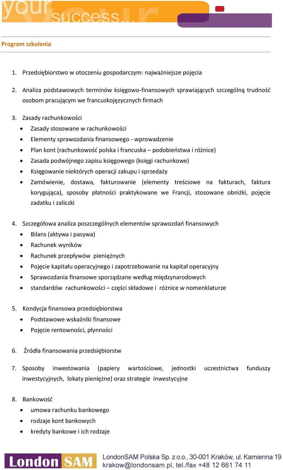 Zasady rachunkowości Zasady stosowane w rachunkowości Elementy sprawozdania finansowego - wprowadzenie Plan kont (rachunkowość polska i francuska podobieństwa i różnice) Zasada podwójnego zapisu