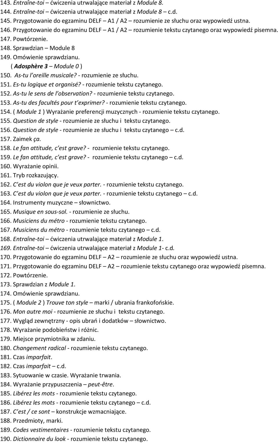 Sprawdzian Module 8 149. Omówienie sprawdzianu. ( Adosphère 3 Module 0 ) 150. As-tu l oreille musicale? - rozumienie ze słuchu. 151. Es-tu logique et organisé? - rozumienie tekstu czytanego. 152.