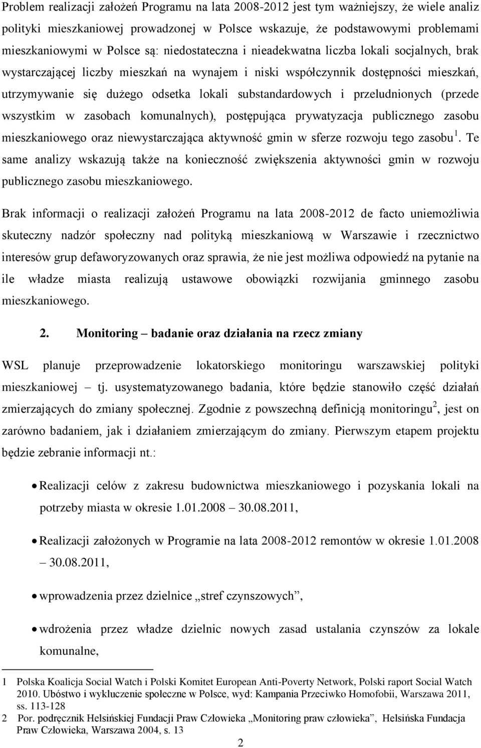 substandardowych i przeludnionych (przede wszystkim w zasobach komunalnych), postępująca prywatyzacja publicznego zasobu mieszkaniowego oraz niewystarczająca aktywność gmin w sferze rozwoju tego