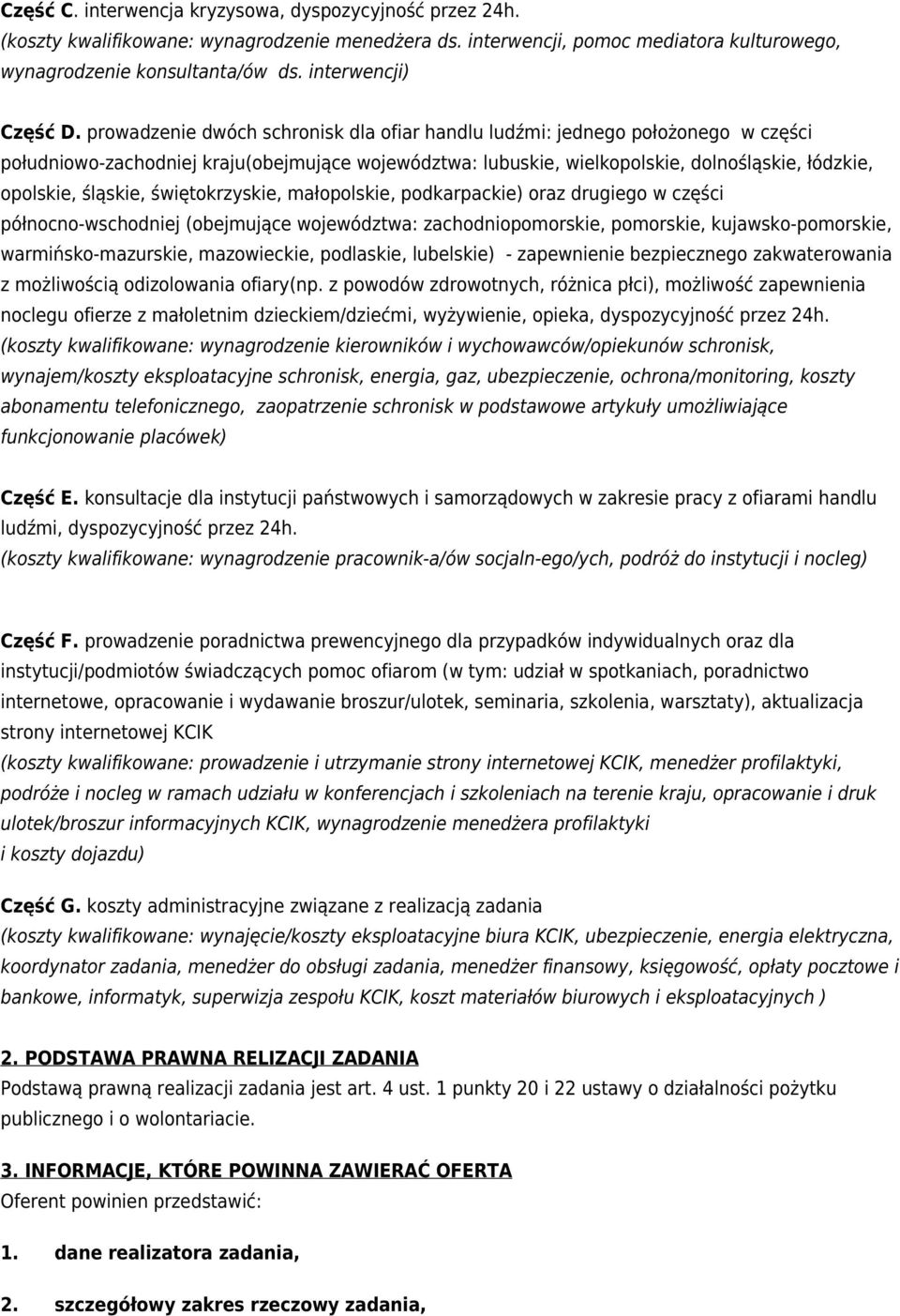 prowadzenie dwóch schronisk dla ofiar handlu ludźmi: jednego położonego w części południowo-zachodniej kraju(obejmujące województwa: lubuskie, wielkopolskie, dolnośląskie, łódzkie, opolskie, śląskie,