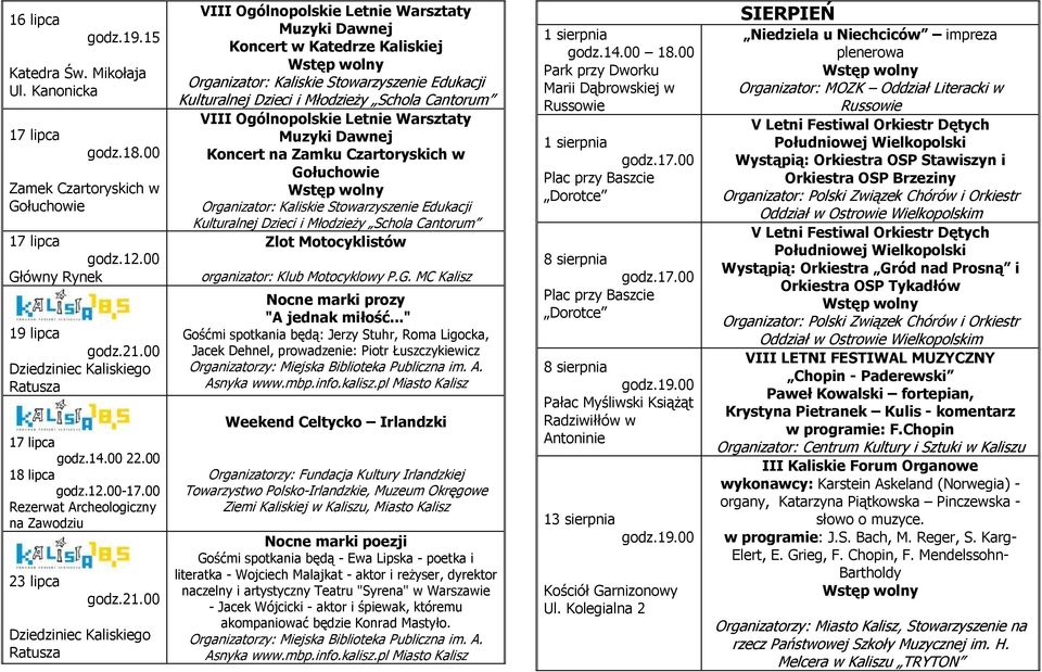 00 Dziedziniec Kaliskiego Ratusza VIII Ogólnopolskie Letnie Warsztaty Muzyki Dawnej Koncert w Katedrze Kaliskiej Organizator: Kaliskie Stowarzyszenie Edukacji Kulturalnej Dzieci i Młodzieży Schola