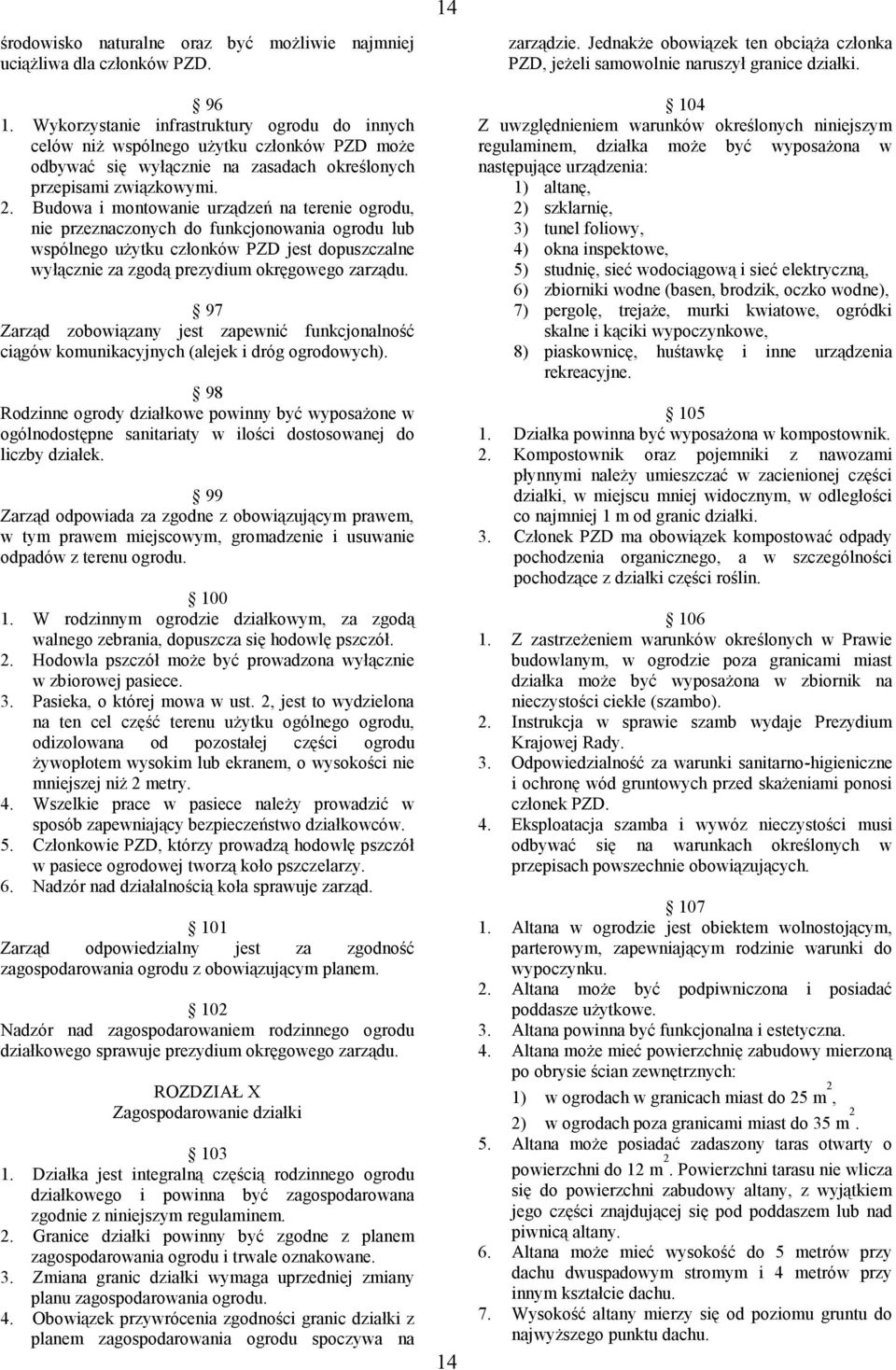 Budowa i montowanie urządzeń na terenie ogrodu, nie przeznaczonych do funkcjonowania ogrodu lub wspólnego użytku członków PZD jest dopuszczalne wyłącznie za zgodą prezydium okręgowego zarządu.