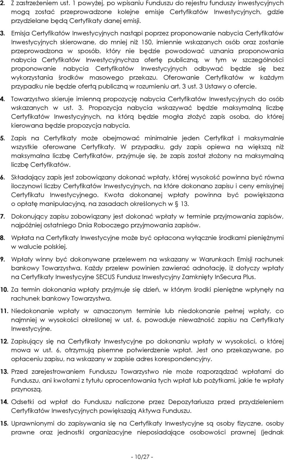 Emisja Certyfikatów Inwestycyjnych nastąpi poprzez proponowanie nabycia Certyfikatów Inwestycyjnych skierowane, do mniej niż 150, imiennie wskazanych osób oraz zostanie przeprowadzona w sposób, który