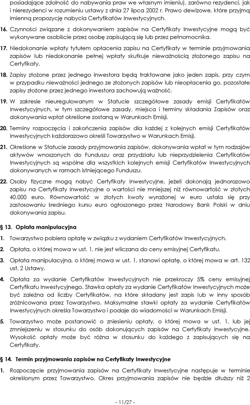 Czynności związane z dokonywaniem zapisów na Certyfikaty Inwestycyjne mogą być wykonywane osobiście przez osobę zapisującą się lub przez pełnomocnika. 17.