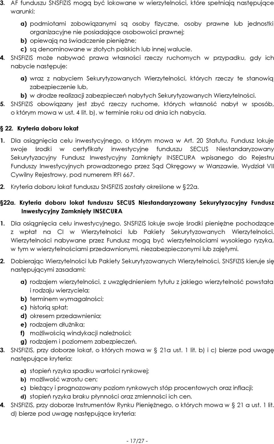 SNSFIZIS może nabywać prawa własności rzeczy ruchomych w przypadku, gdy ich nabycie następuje: a) wraz z nabyciem Sekurytyzowanych Wierzytelności, których rzeczy te stanowią zabezpieczenie lub, b) w