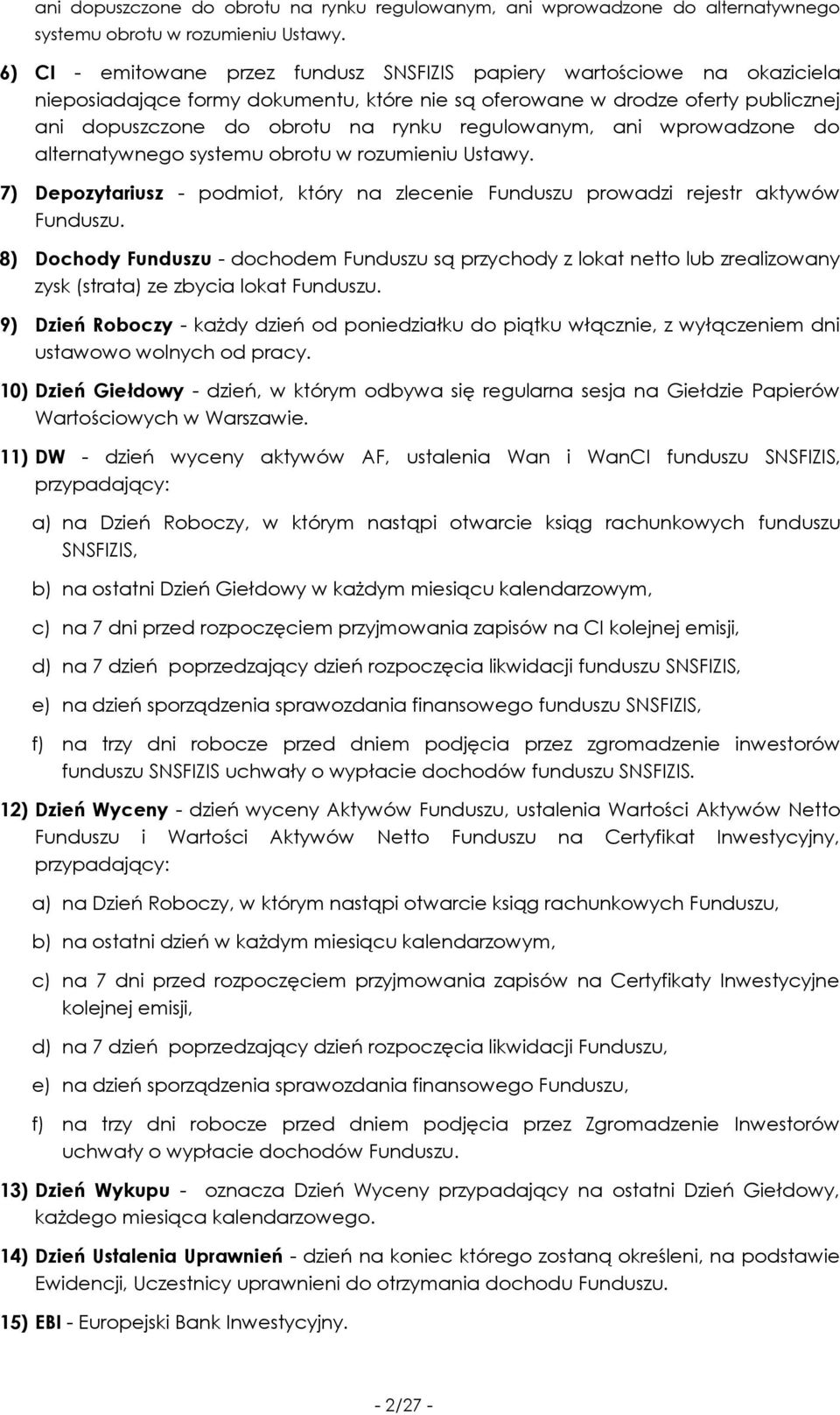zlecenie Funduszu prowadzi rejestr aktywów Funduszu. 8) Dochody Funduszu - dochodem Funduszu są przychody z lokat netto lub zrealizowany zysk (strata) ze zbycia lokat Funduszu.