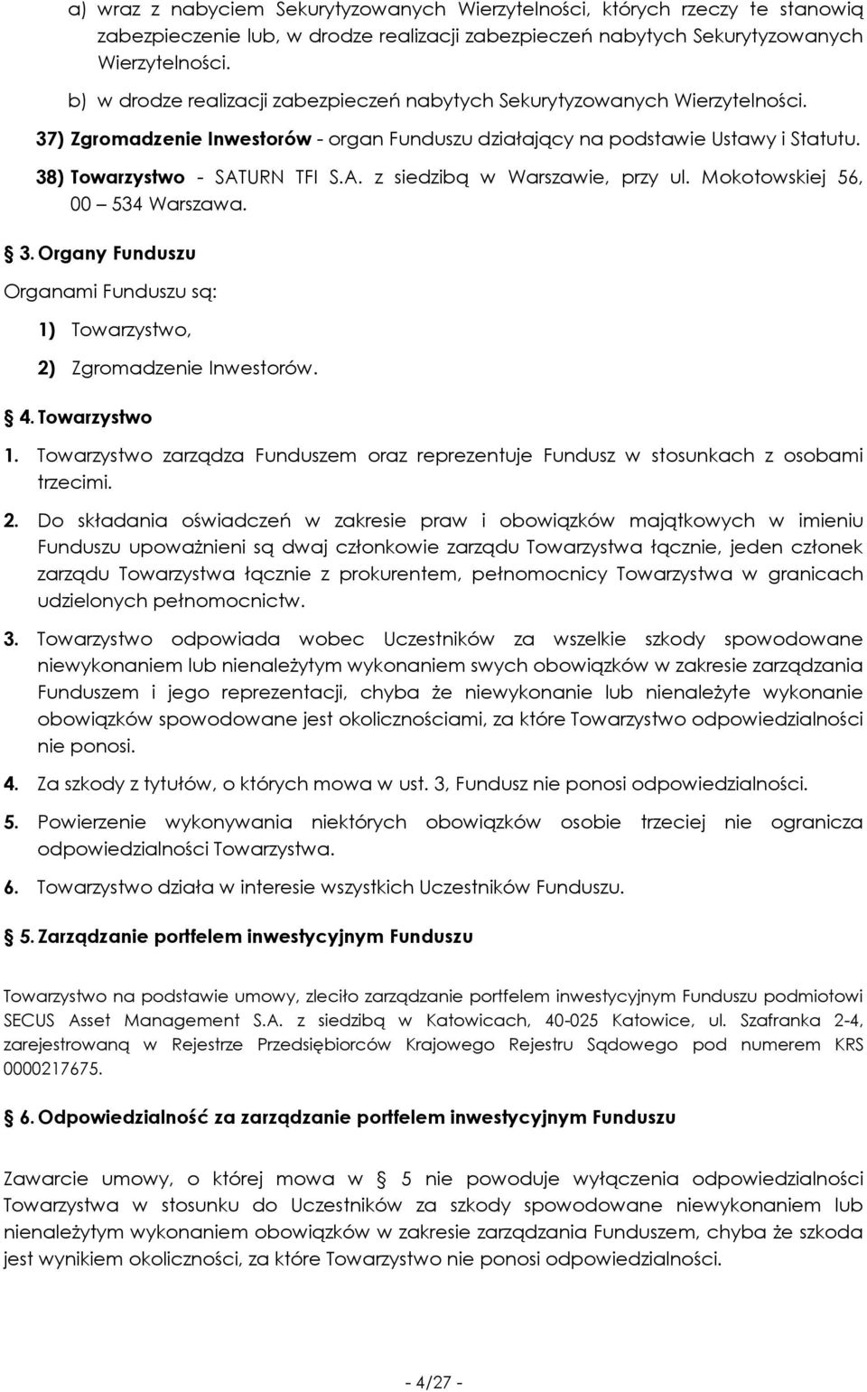 URN TFI S.A. z siedzibą w Warszawie, przy ul. Mokotowskiej 56, 00 534 Warszawa. 3. Organy Funduszu Organami Funduszu są: 1) Towarzystwo, 2) Zgromadzenie Inwestorów. 4. Towarzystwo 1.