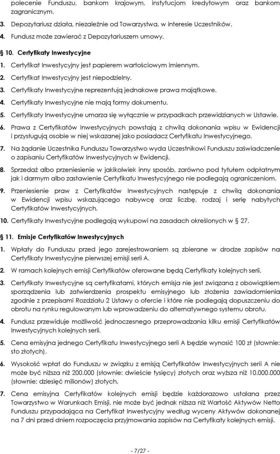 Certyfikaty Inwestycyjne reprezentują jednakowe prawa majątkowe. 4. Certyfikaty Inwestycyjne nie mają formy dokumentu. 5.