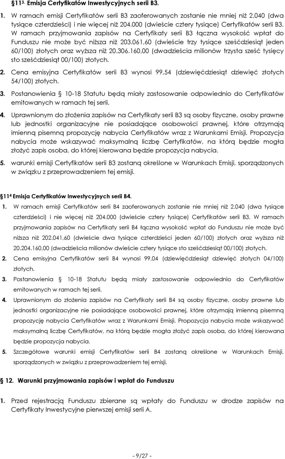 061,60 (dwieście trzy tysiące sześćdziesiąt jeden 60/100) złotych oraz wyższa niż 20.306.160,00 (dwadzieścia milionów trzysta sześć tysięcy sto sześćdziesiąt 00/100) złotych. 2. Cena emisyjna Certyfikatów serii B3 wynosi 99,54 (dziewięćdziesiąt dziewięć złotych 54/100) złotych.