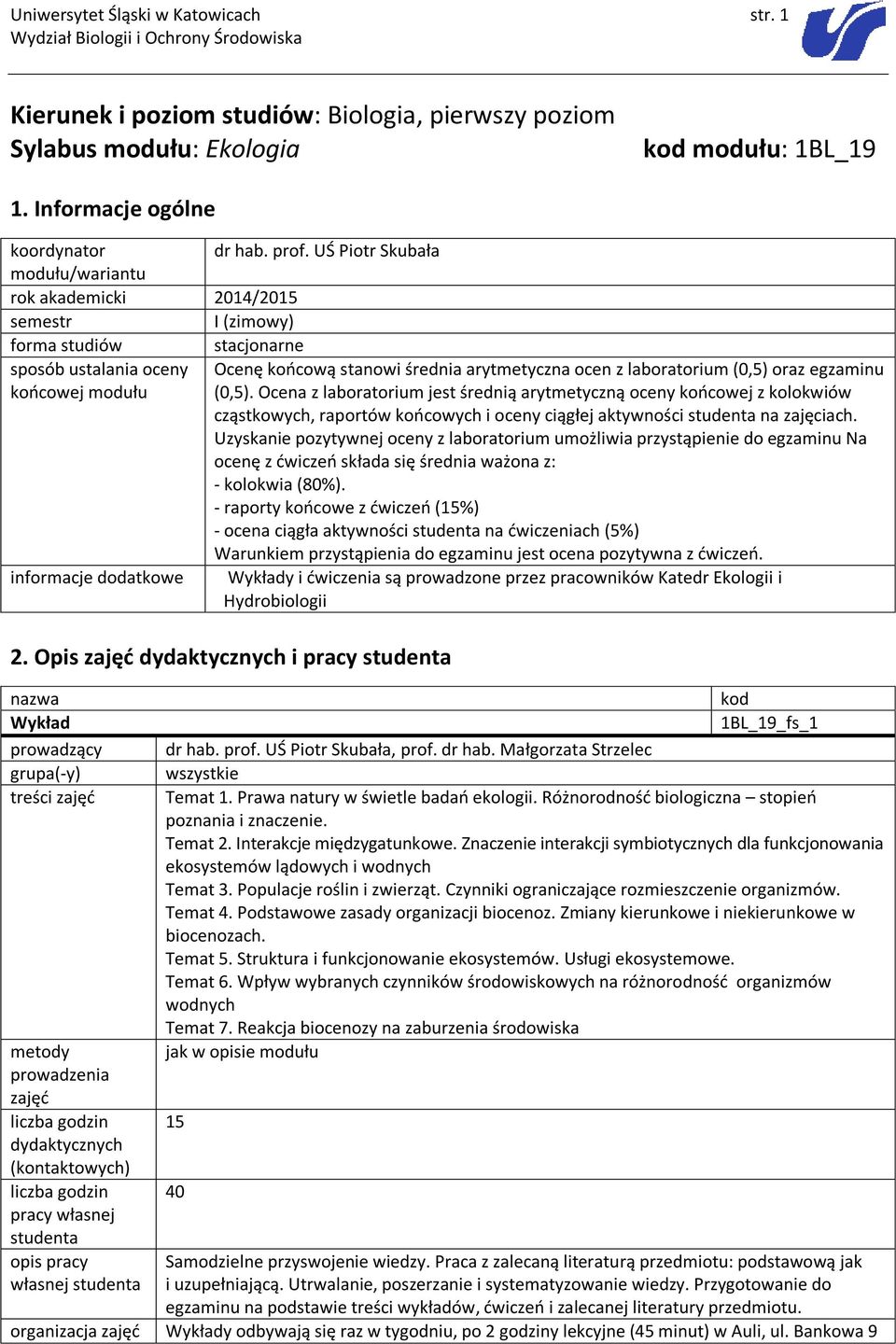 egzaminu końcowej modułu (0,5). Ocena z laboratorium jest średnią arytmetyczną oceny końcowej z kolokwiów cząstkowych, raportów końcowych i oceny ciągłej aktywności studenta na zajęciach.