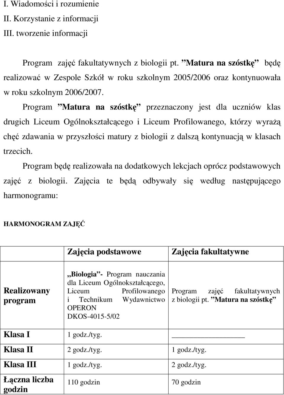 Program Matura na szóstkę przeznaczony jest dla uczniów klas drugich Liceum Ogólnokształcącego i Liceum Profilowanego, którzy wyraŝą chęć zdawania w przyszłości matury z biologii z dalszą kontynuacją