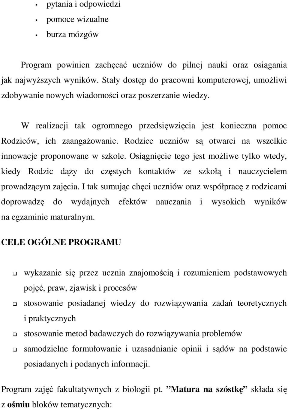 Rodzice uczniów są otwarci na wszelkie innowacje proponowane w szkole. Osiągnięcie tego jest moŝliwe tylko wtedy, kiedy Rodzic dąŝy do częstych kontaktów ze szkołą i nauczycielem prowadzącym zajęcia.