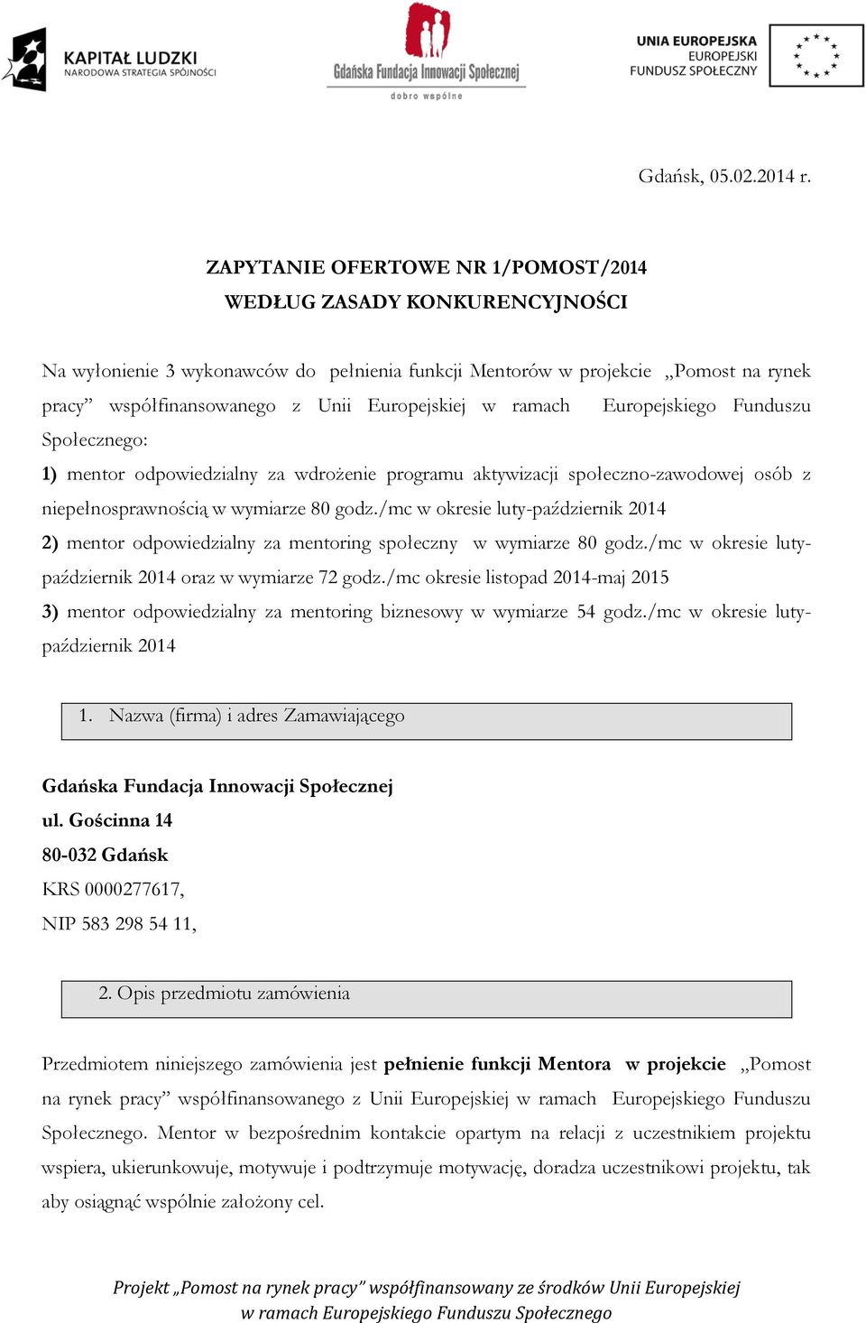 ramach Europejskiego Funduszu Społecznego: 1) mentor odpowiedzialny za wdrożenie programu aktywizacji społeczno-zawodowej osób z niepełnosprawnością w wymiarze 80 godz.