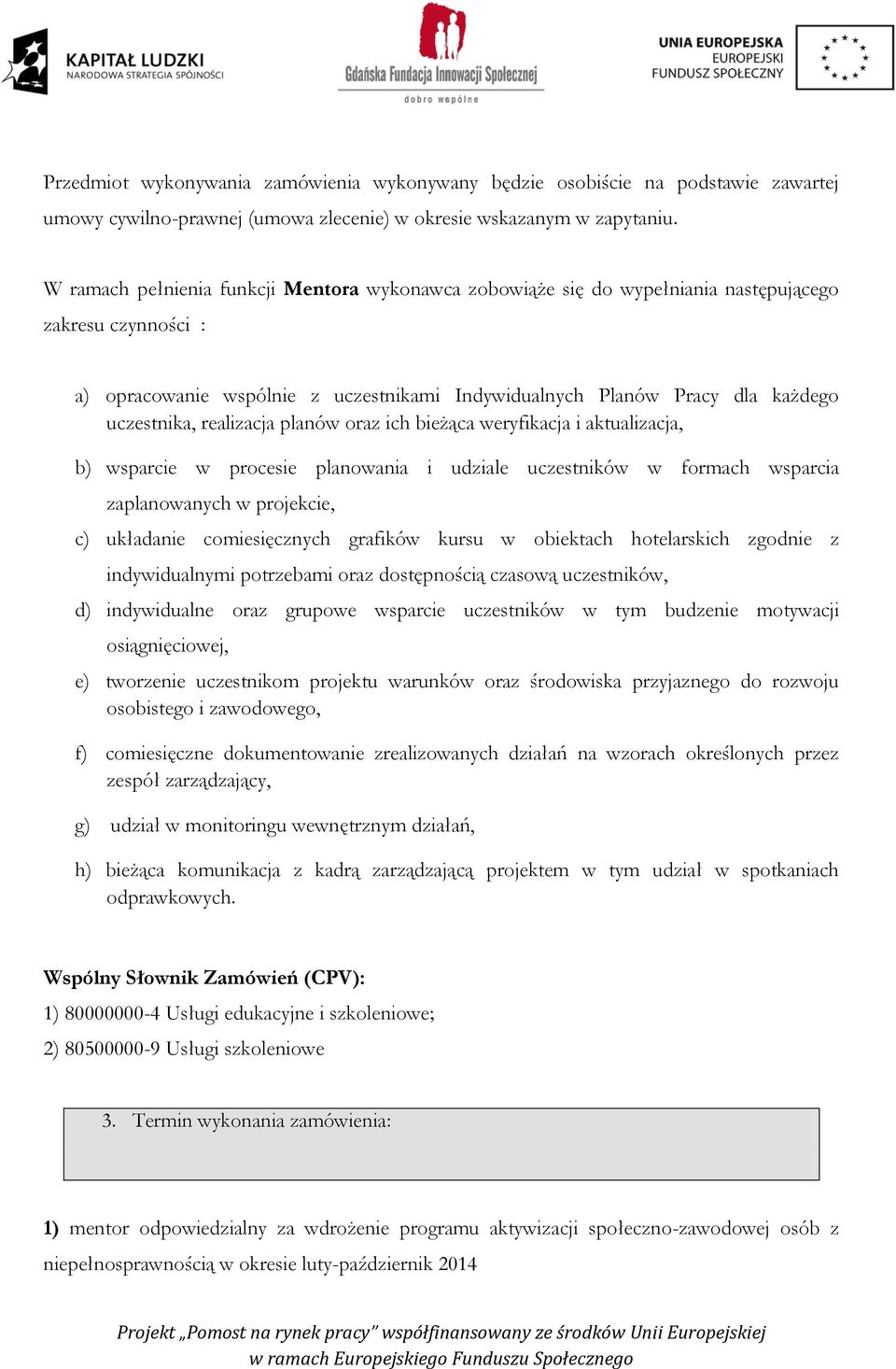 realizacja planów oraz ich bieżąca weryfikacja i aktualizacja, b) wsparcie w procesie planowania i udziale uczestników w formach wsparcia zaplanowanych w projekcie, c) układanie comiesięcznych