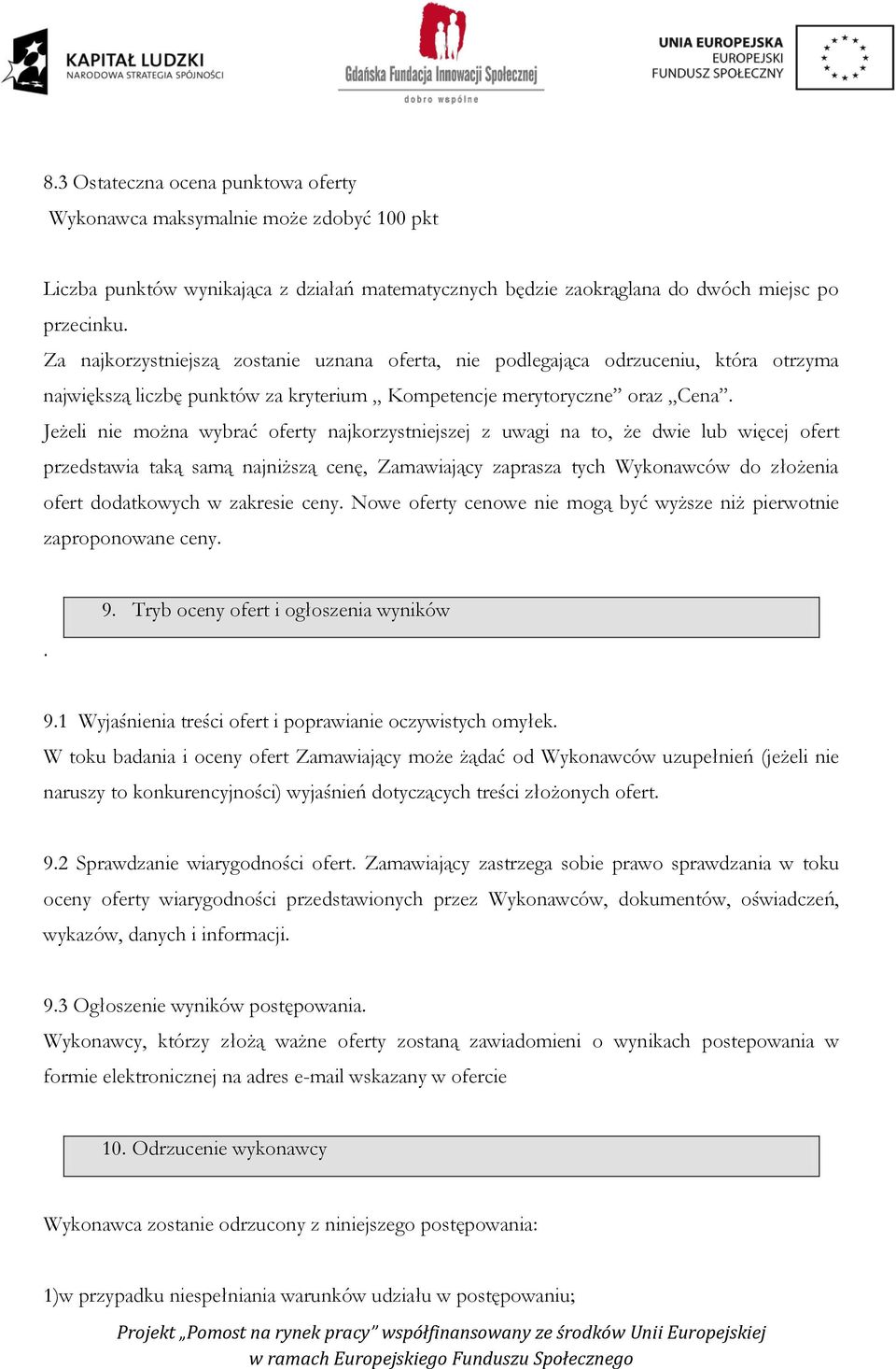 Jeżeli nie można wybrać oferty najkorzystniejszej z uwagi na to, że dwie lub więcej ofert przedstawia taką samą najniższą cenę, Zamawiający zaprasza tych Wykonawców do złożenia ofert dodatkowych w