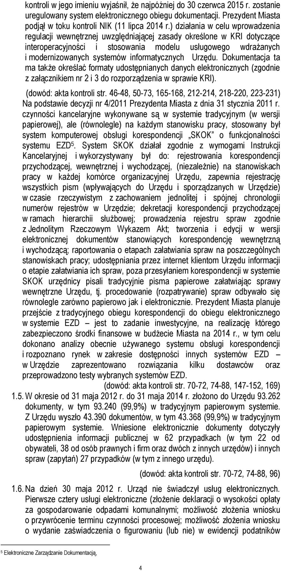 informatycznych Urzędu. Dokumentacja ta ma także określać formaty udostępnianych danych elektronicznych (zgodnie z załącznikiem nr 2 i 3 do rozporządzenia w sprawie KRI). (dowód: akta kontroli str.