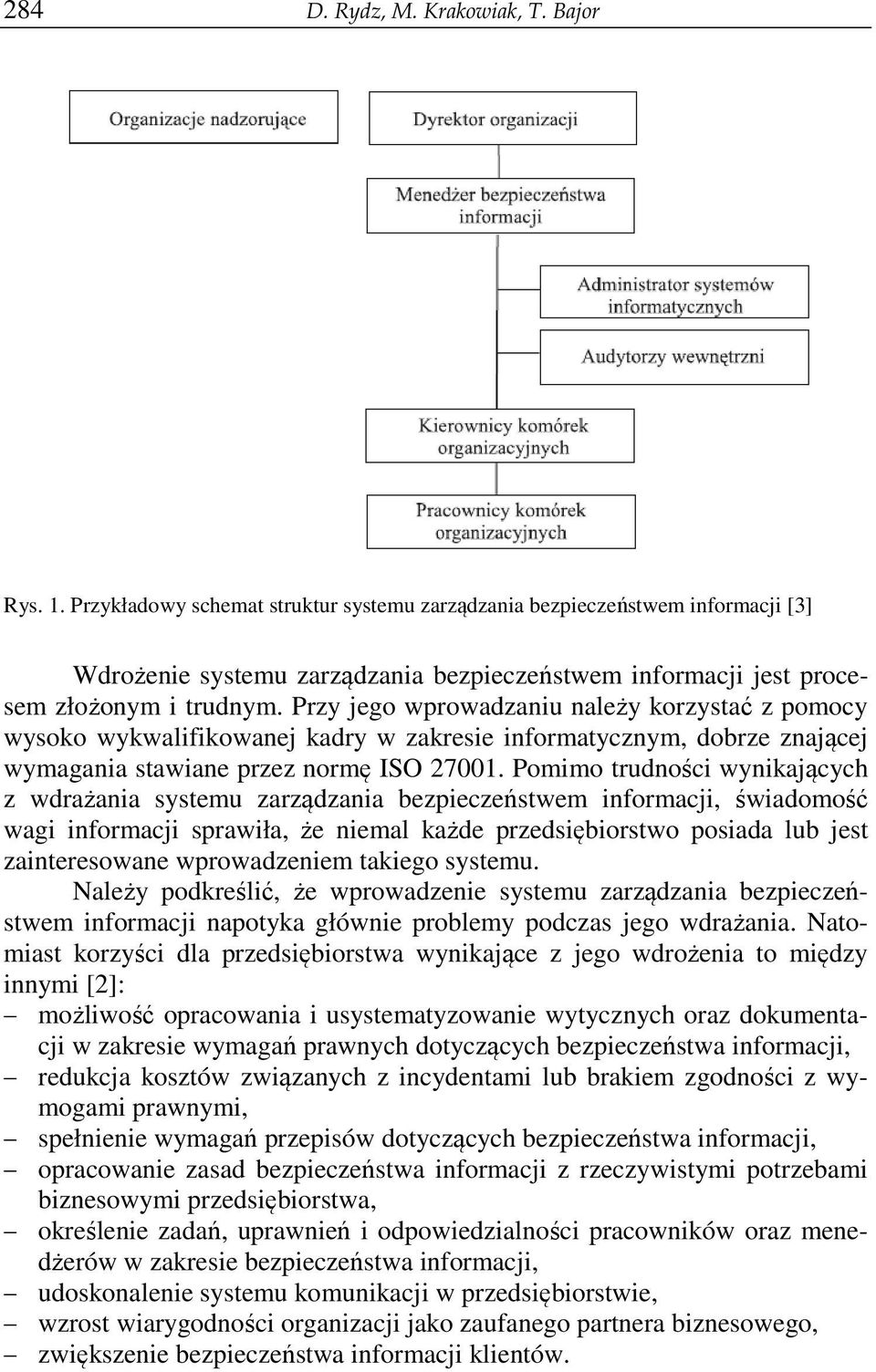 Przy jego wprowadzaniu należy korzystać z pomocy wysoko wykwalifikowanej kadry w zakresie informatycznym, dobrze znającej wymagania stawiane przez normę ISO 27001.