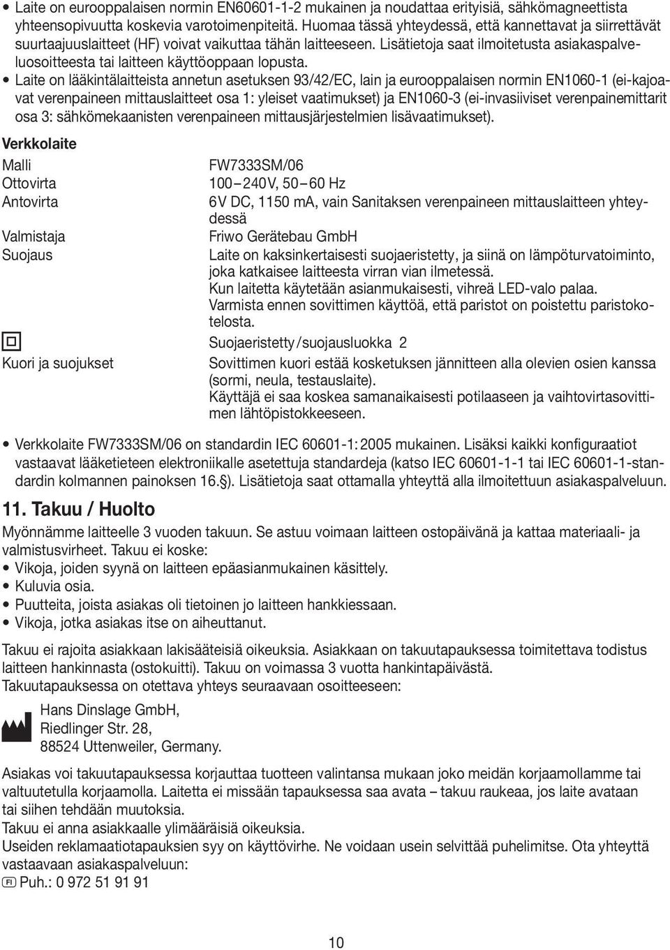 Lisätietoja saat ilmoitetusta asiakaspalveluosoitteesta tai laitteen käyttöoppaan lopusta.