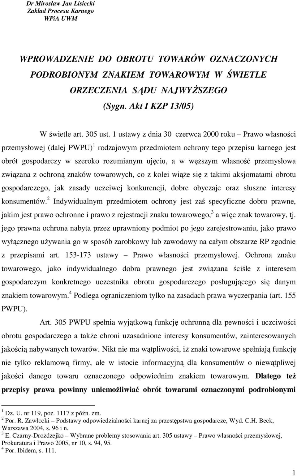 1 ustawy z dnia 30 czerwca 2000 roku Prawo własności przemysłowej (dalej PWPU) 1 rodzajowym przedmiotem ochrony tego przepisu karnego jest obrót gospodarczy w szeroko rozumianym ujęciu, a w węższym