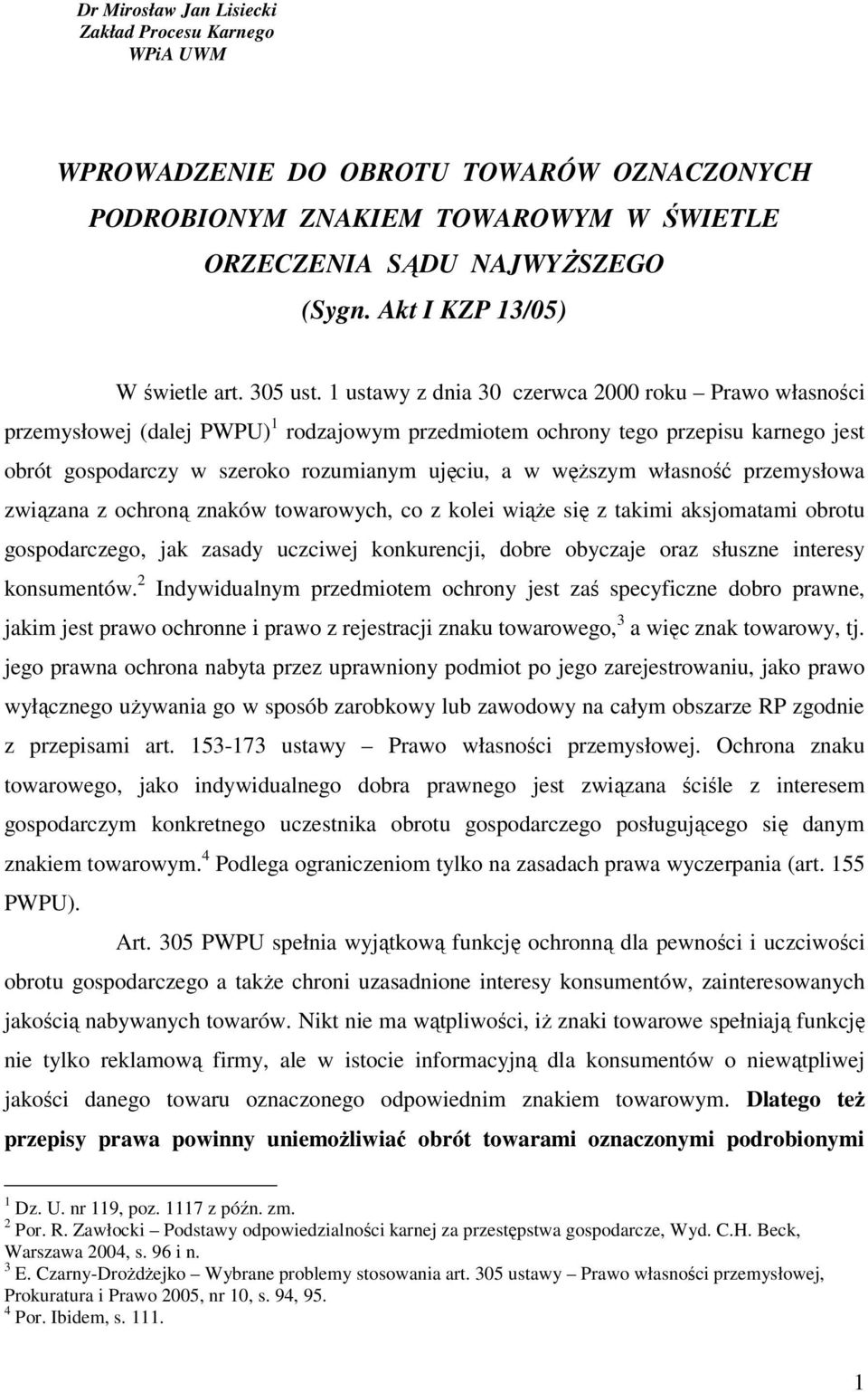 1 ustawy z dnia 30 czerwca 2000 roku Prawo własności przemysłowej (dalej PWPU) 1 rodzajowym przedmiotem ochrony tego przepisu karnego jest obrót gospodarczy w szeroko rozumianym ujęciu, a w węższym