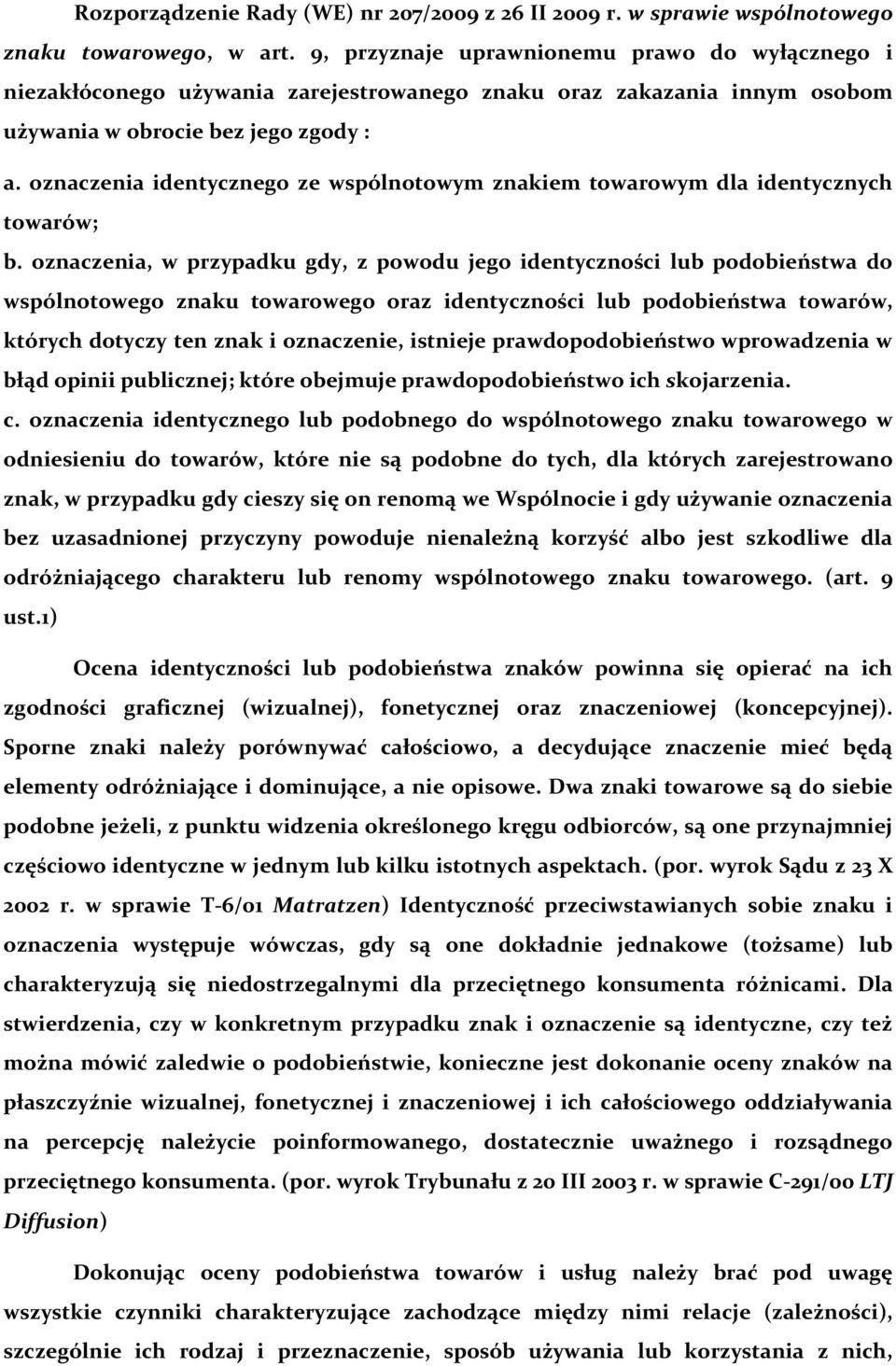 oznaczenia identycznego ze wspólnotowym znakiem towarowym dla identycznych towarów; b.