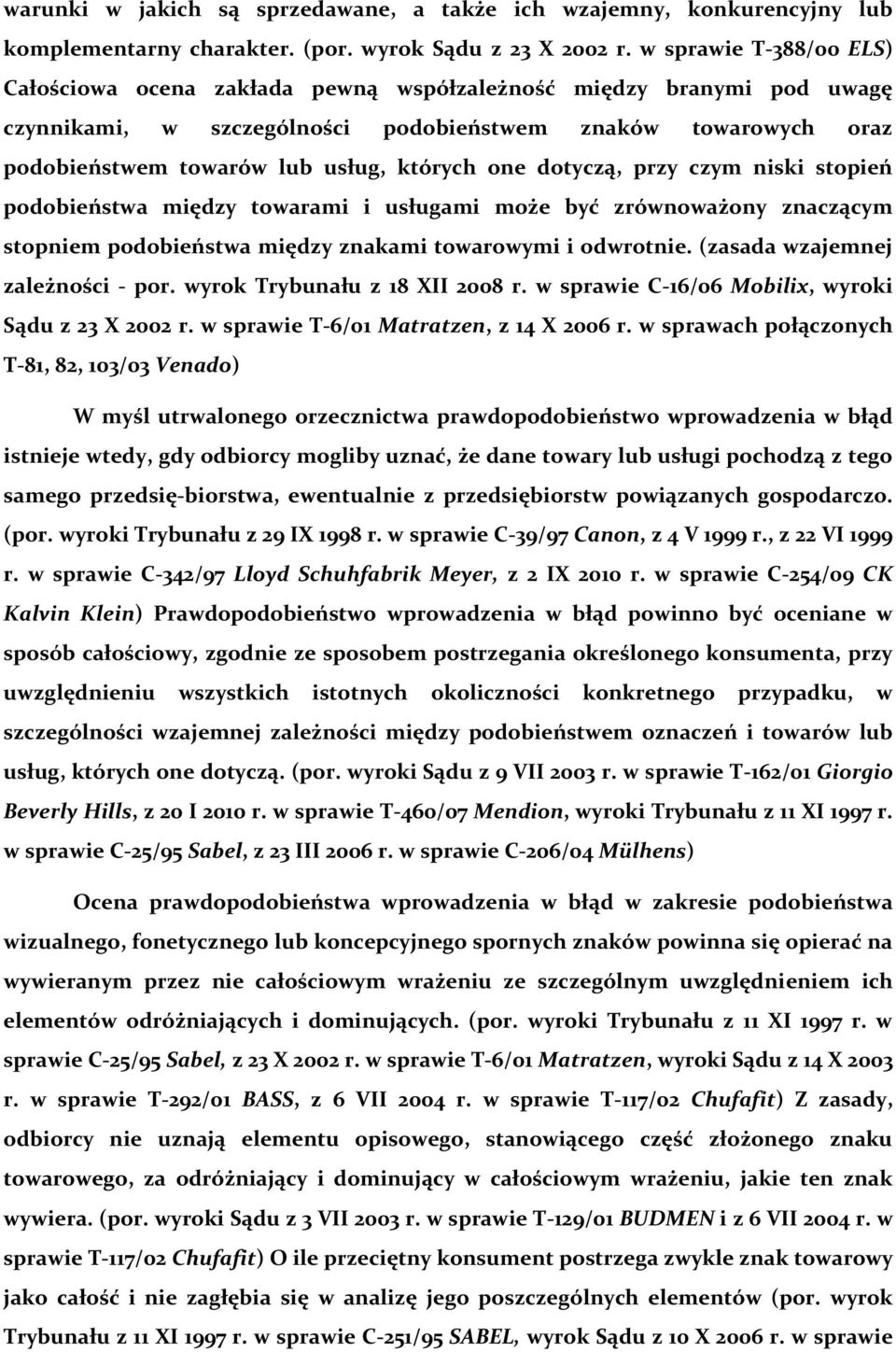 których one dotyczą, przy czym niski stopień podobieństwa między towarami i usługami może być zrównoważony znaczącym stopniem podobieństwa między znakami towarowymi i odwrotnie.