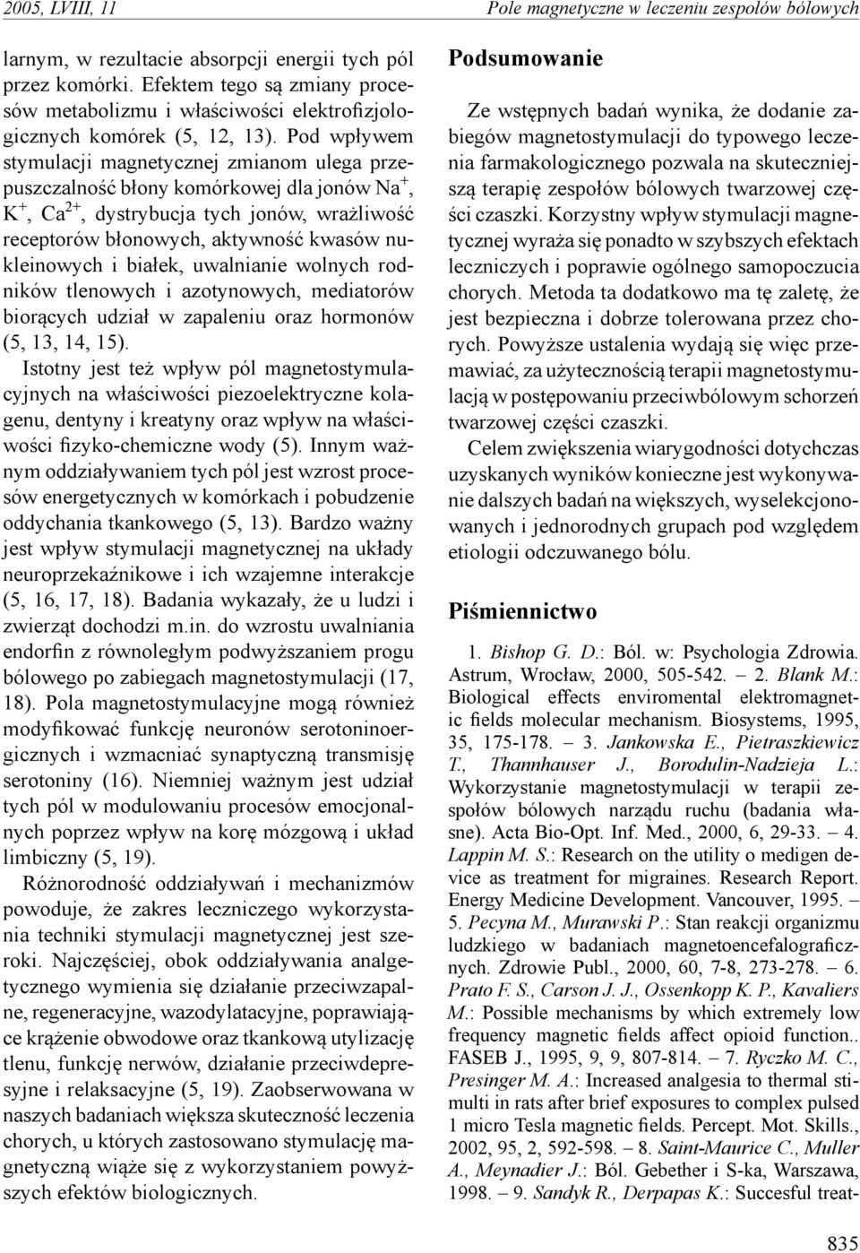Pod wpływem stymulacji magnetycznej zmianom ulega przepuszczalność błony komórkowej dla jonów Na +, K +, Ca +, dystrybucja tych jonów, wrażliwość receptorów błonowych, aktywność kwasów nukleinowych i