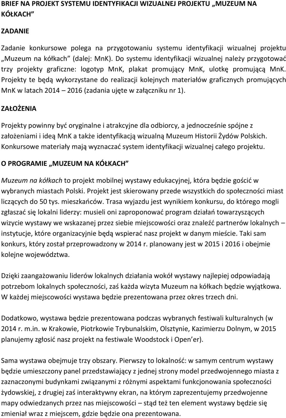 Projekty te będą wykorzystane do realizacji kolejnych materiałów graficznych promujących MnK w latach 2014 2016 (zadania ujęte w załączniku nr 1).