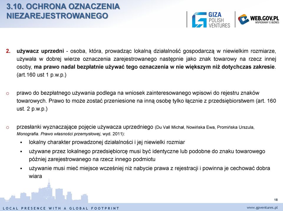 osoby, ma prawo nadal bezpłatnie używać tego oznaczenia w nie większym niż dotychczas zakresie. (art.160 ust 1 p.w.p.) o prawo do bezpłatnego używania podlega na wniosek zainteresowanego wpisowi do rejestru znaków towarowych.