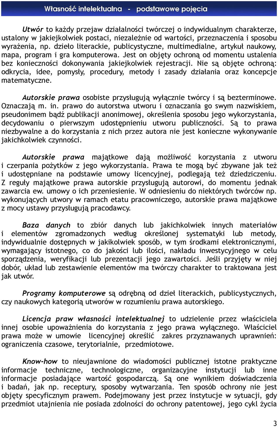 Nie są objęte ochroną: odkrycia, idee, pomysły, procedury, metody i zasady działania oraz koncepcje matematyczne. Autorskie prawa osobiste przysługują wyłącznie twórcy i są bezterminowe. Oznaczają m.