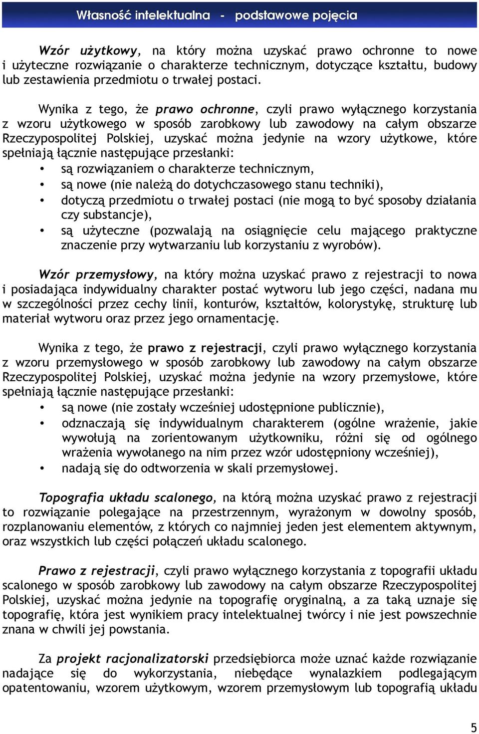 użytkowe, które spełniają łącznie następujące przesłanki: są rozwiązaniem o charakterze technicznym, są nowe (nie należą do dotychczasowego stanu techniki), dotyczą przedmiotu o trwałej postaci (nie