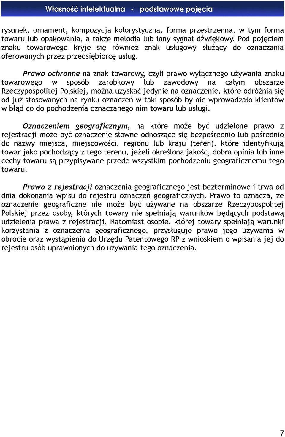 Prawo ochronne na znak towarowy, czyli prawo wyłącznego używania znaku towarowego w sposób zarobkowy lub zawodowy na całym obszarze Rzeczypospolitej Polskiej, można uzyskać jedynie na oznaczenie,