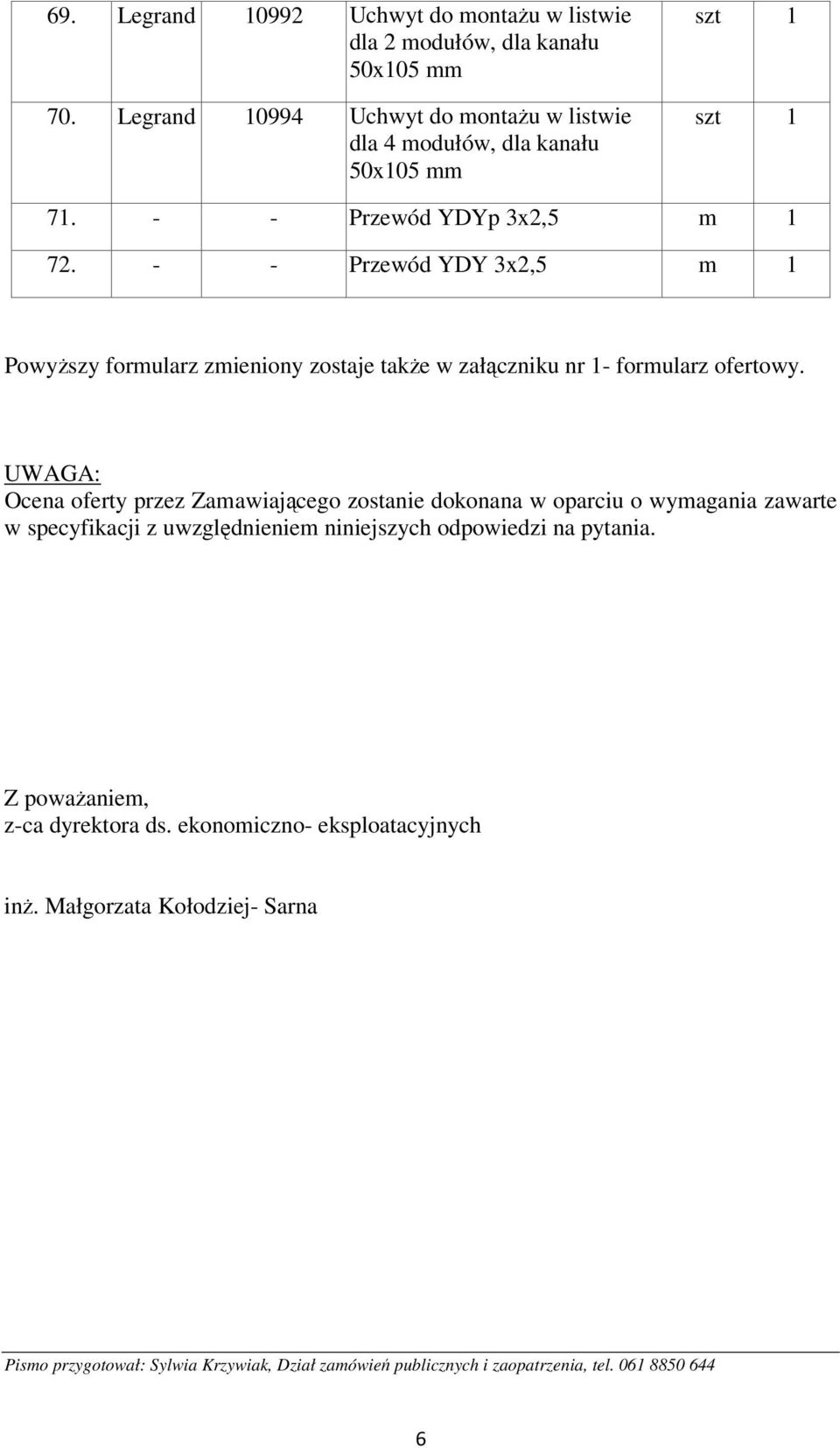 UWAGA: Ocena oferty przez Zamawiającego zostanie dokonana w oparciu o wymagania zawarte w specyfikacji z uwzględnieniem niniejszych odpowiedzi na pytania.