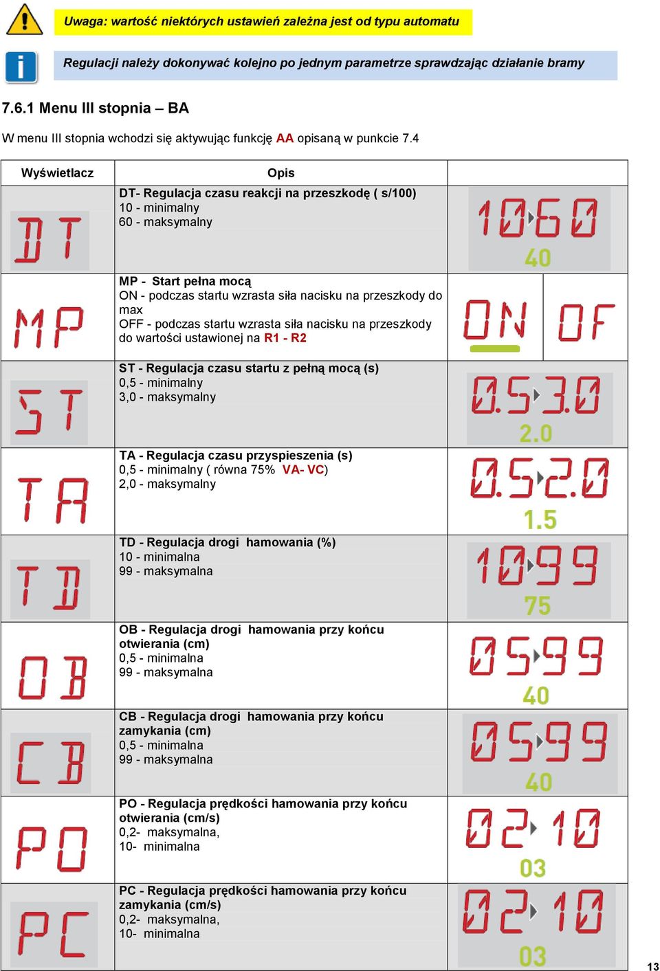 4 Wyświetlacz DT- Regulacja czasu reakcji na przeszkodę ( s/100) 10 - minimalny 60 - maksymalny MP - Start pełna mocą ON - podczas startu wzrasta siła nacisku na przeszkody do max OFF - podczas