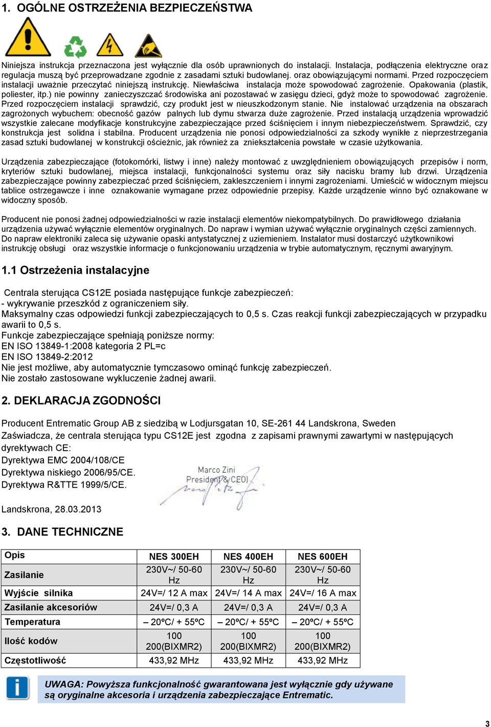 Przed rozpoczęciem instalacji uważnie przeczytać niniejszą instrukcję. Niewłaściwa instalacja może spowodować zagrożenie. Opakowania (plastik, poliester, itp.