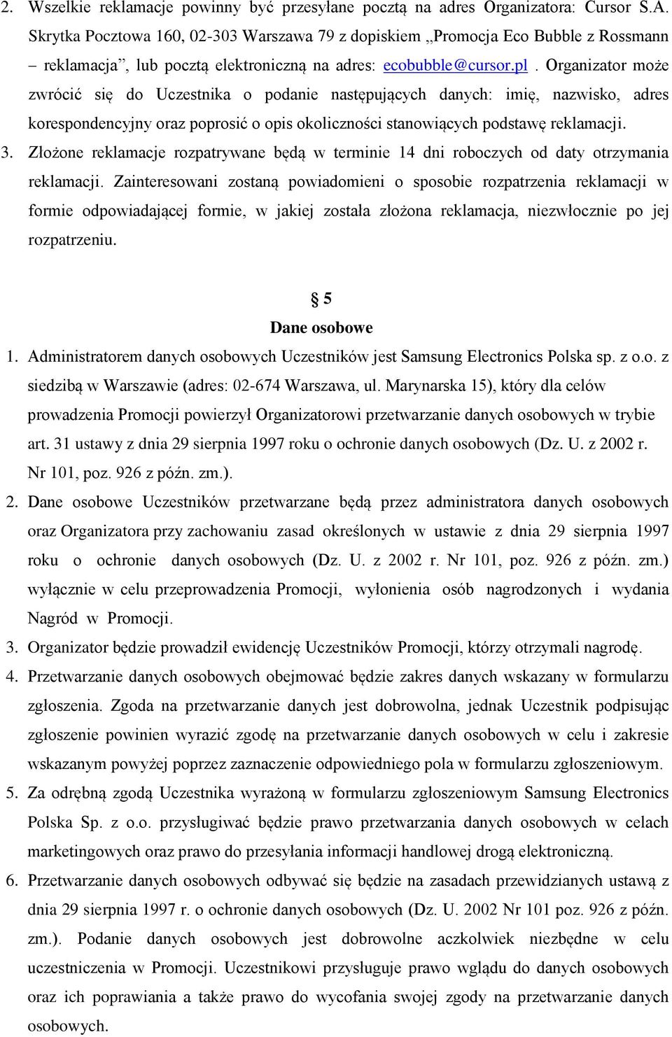 Organizator może zwrócić się do Uczestnika o podanie następujących danych: imię, nazwisko, adres korespondencyjny oraz poprosić o opis okoliczności stanowiących podstawę reklamacji. 3.
