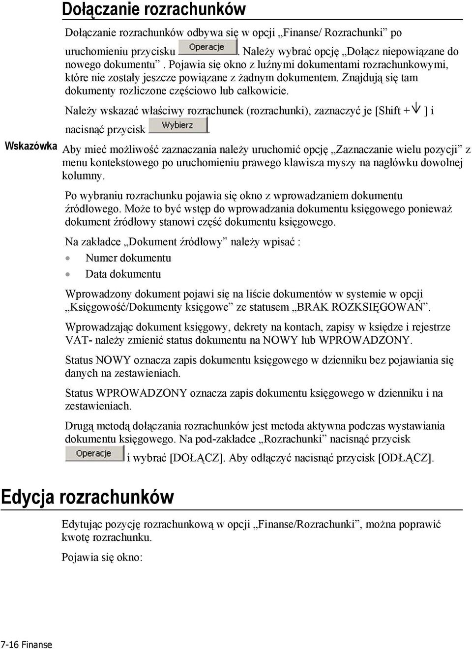 Należy wskazać właściwy rozrachunek (rozrachunki), zaznaczyć je [Shift + ] i nacisnąć przycisk.