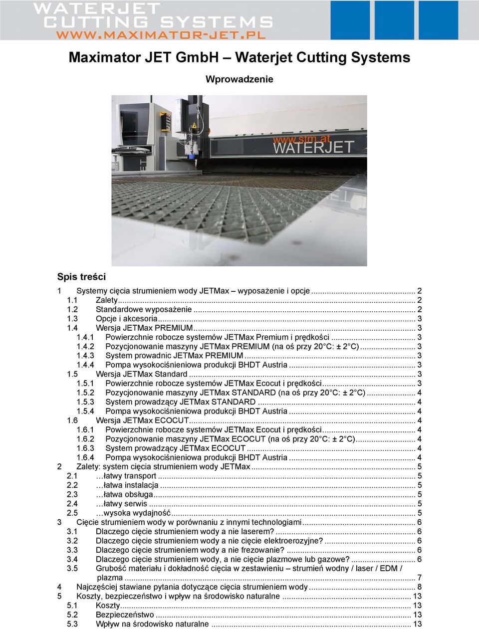 .. 3 1.4.4 Pompa wysokociśnieniowa produkcji BHDT Austria... 3 1.5 Wersja JETMax Standard... 3 1.5.1 Powierzchnie robocze systemów JETMax Ecocut i prędkości... 3 1.5.2 Pozycjonowanie maszyny JETMax STANDARD (na oś przy 20 C: ± 2 C).