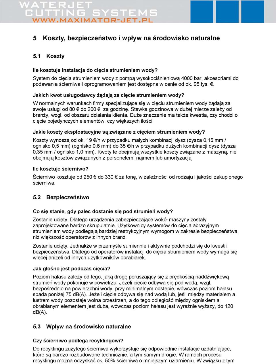 . Jakich kwot usługodawcy żądają za cięcie strumieniem wody? W normalnych warunkach firmy specjalizujące się w cięciu strumieniem wody żądają za swoje usługi od 80 do 200 za godzinę.