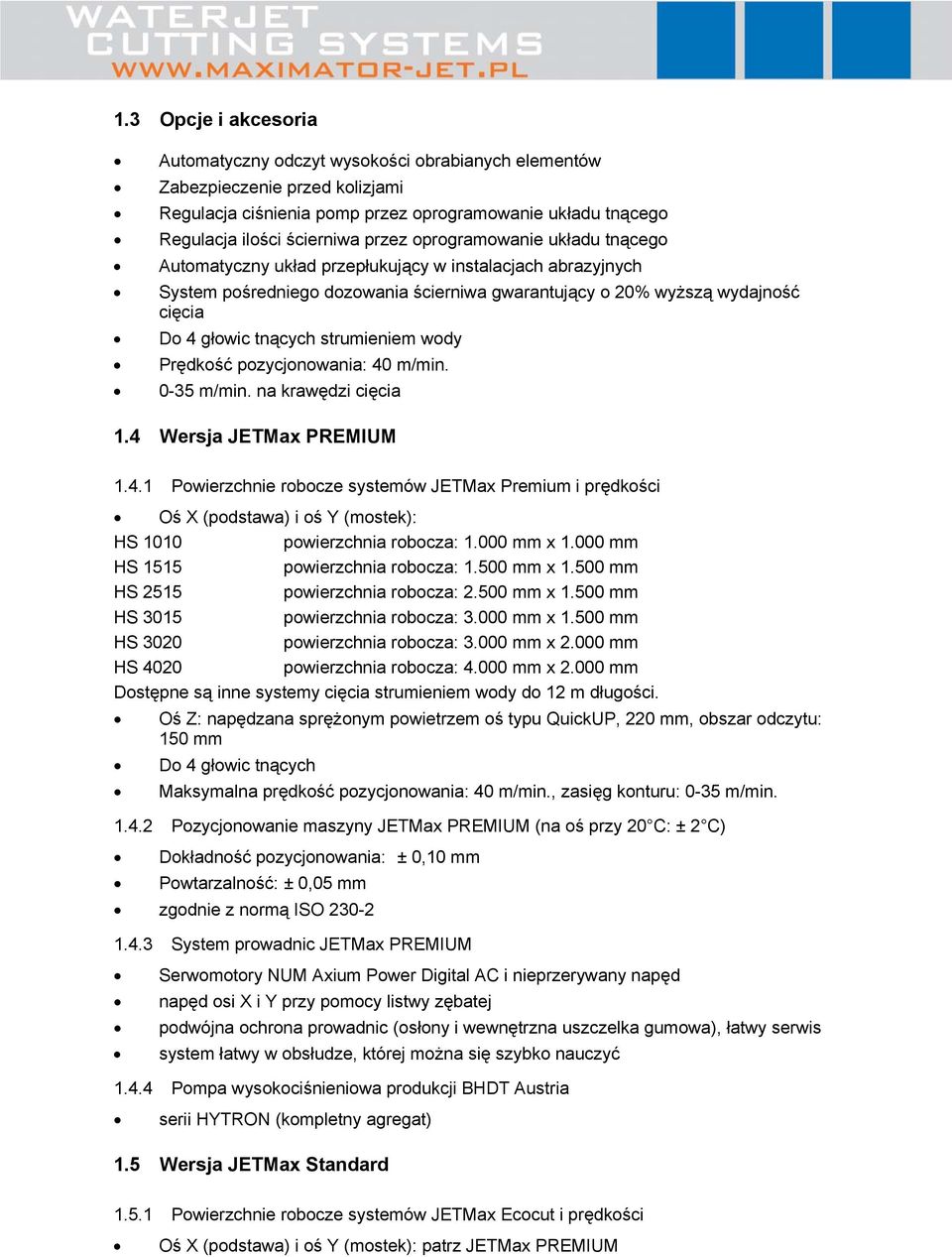 strumieniem wody Prędkość pozycjonowania: 40 m/min. 0-35 m/min. na krawędzi cięcia 1.4 Wersja JETMax PREMIUM 1.4.1 Powierzchnie robocze systemów JETMax Premium i prędkości Oś X (podstawa) i oś Y (mostek): HS 1010 powierzchnia robocza: 1.