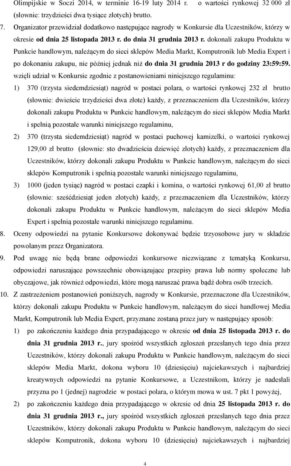 dokonali zakupu Produktu w Punkcie handlowym, należącym do sieci sklepów Media Markt, Komputronik lub Media Expert i po dokonaniu zakupu, nie później jednak niż do dnia 31 grudnia 2013 r do godziny