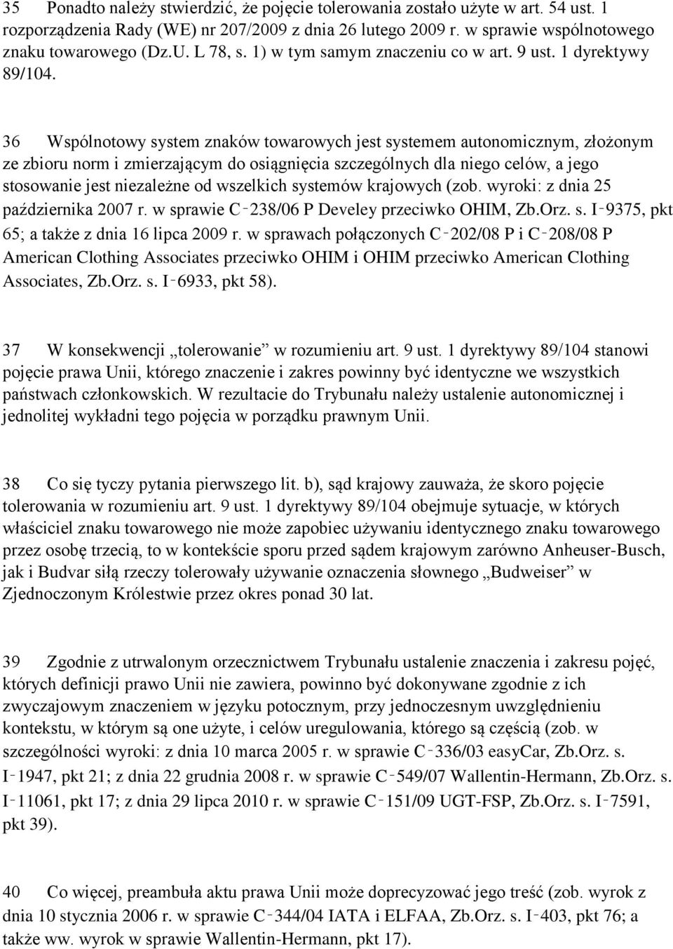 36 Wspólnotowy system znaków towarowych jest systemem autonomicznym, złożonym ze zbioru norm i zmierzającym do osiągnięcia szczególnych dla niego celów, a jego stosowanie jest niezależne od wszelkich