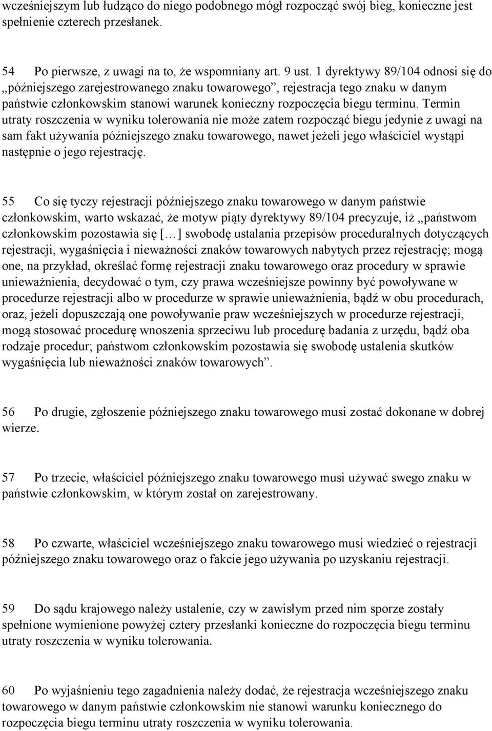 Termin utraty roszczenia w wyniku tolerowania nie może zatem rozpocząć biegu jedynie z uwagi na sam fakt używania późniejszego znaku towarowego, nawet jeżeli jego właściciel wystąpi następnie o jego