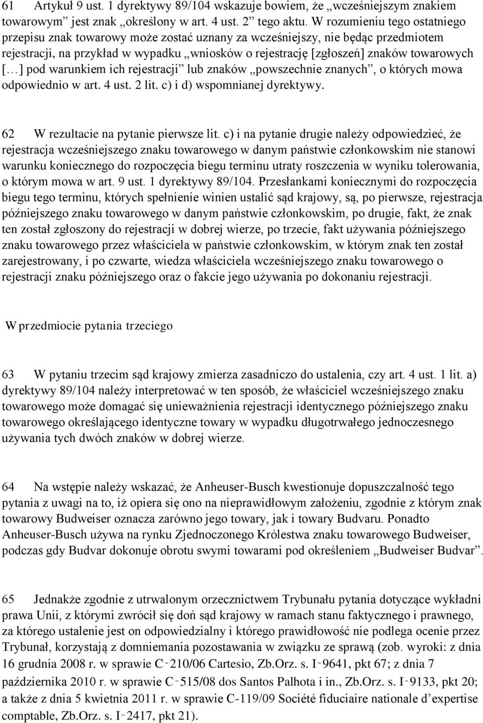 ] pod warunkiem ich rejestracji lub znaków powszechnie znanych, o których mowa odpowiednio w art. 4 ust. 2 lit. c) i d) wspomnianej dyrektywy. 62 W rezultacie na pytanie pierwsze lit.