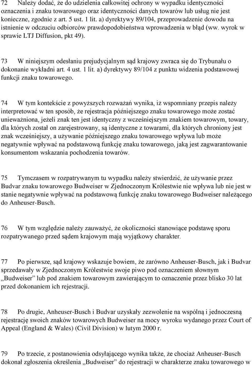 73 W niniejszym odesłaniu prejudycjalnym sąd krajowy zwraca się do Trybunału o dokonanie wykładni art. 4 ust. 1 lit. a) dyrektywy 89/104 z punktu widzenia podstawowej funkcji znaku towarowego.