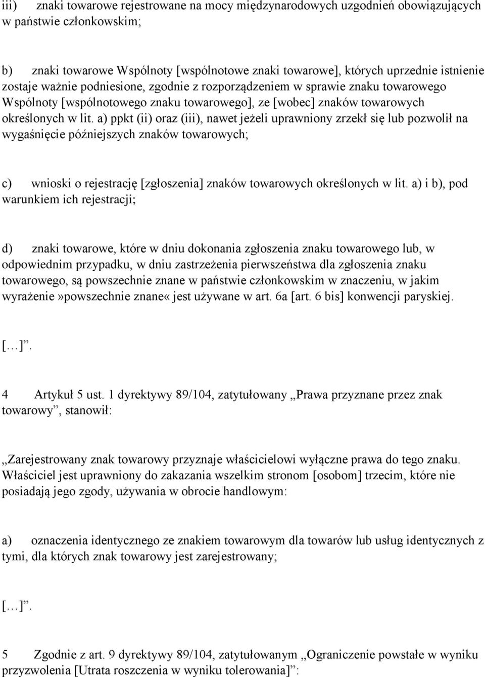 a) ppkt (ii) oraz (iii), nawet jeżeli uprawniony zrzekł się lub pozwolił na wygaśnięcie późniejszych znaków towarowych; c) wnioski o rejestrację [zgłoszenia] znaków towarowych określonych w lit.