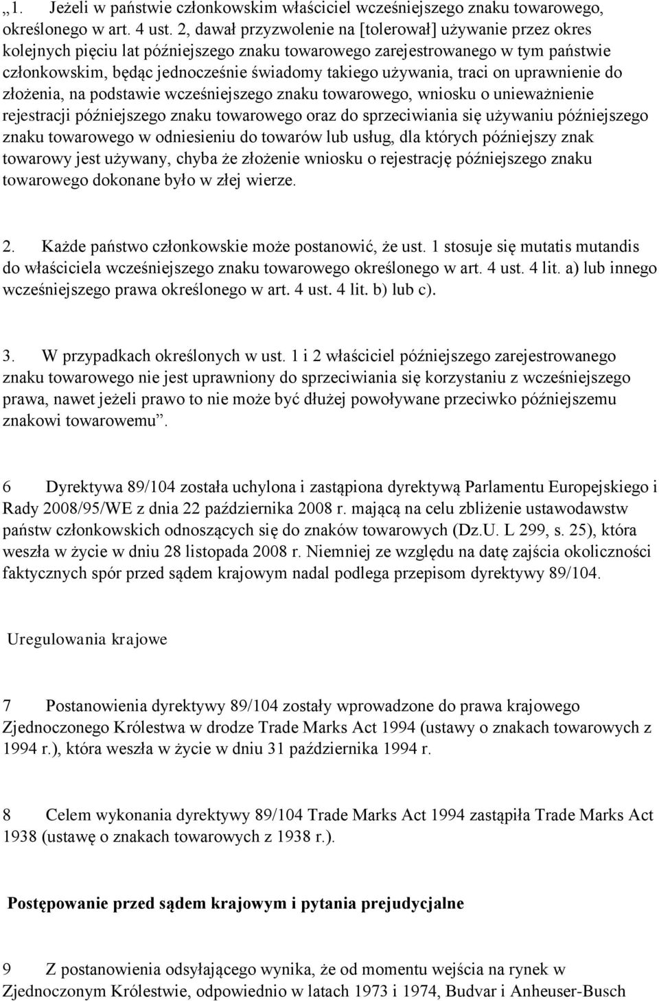 używania, traci on uprawnienie do złożenia, na podstawie wcześniejszego znaku towarowego, wniosku o unieważnienie rejestracji późniejszego znaku towarowego oraz do sprzeciwiania się używaniu