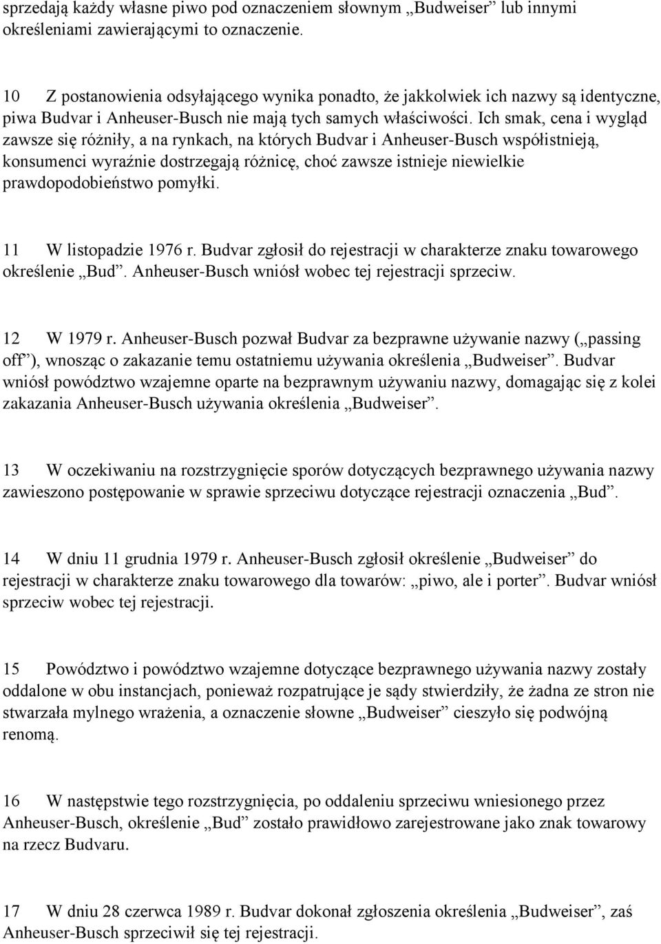 Ich smak, cena i wygląd zawsze się różniły, a na rynkach, na których Budvar i Anheuser-Busch współistnieją, konsumenci wyraźnie dostrzegają różnicę, choć zawsze istnieje niewielkie prawdopodobieństwo