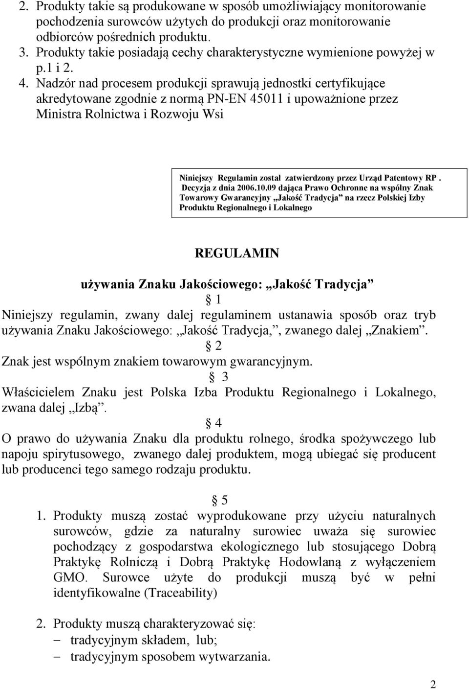 Nadzór nad procesem produkcji sprawują jednostki certyfikujące akredytowane zgodnie z normą PN-EN 45011 i upoważnione przez Ministra Rolnictwa i Rozwoju Wsi Niniejszy Regulamin został zatwierdzony