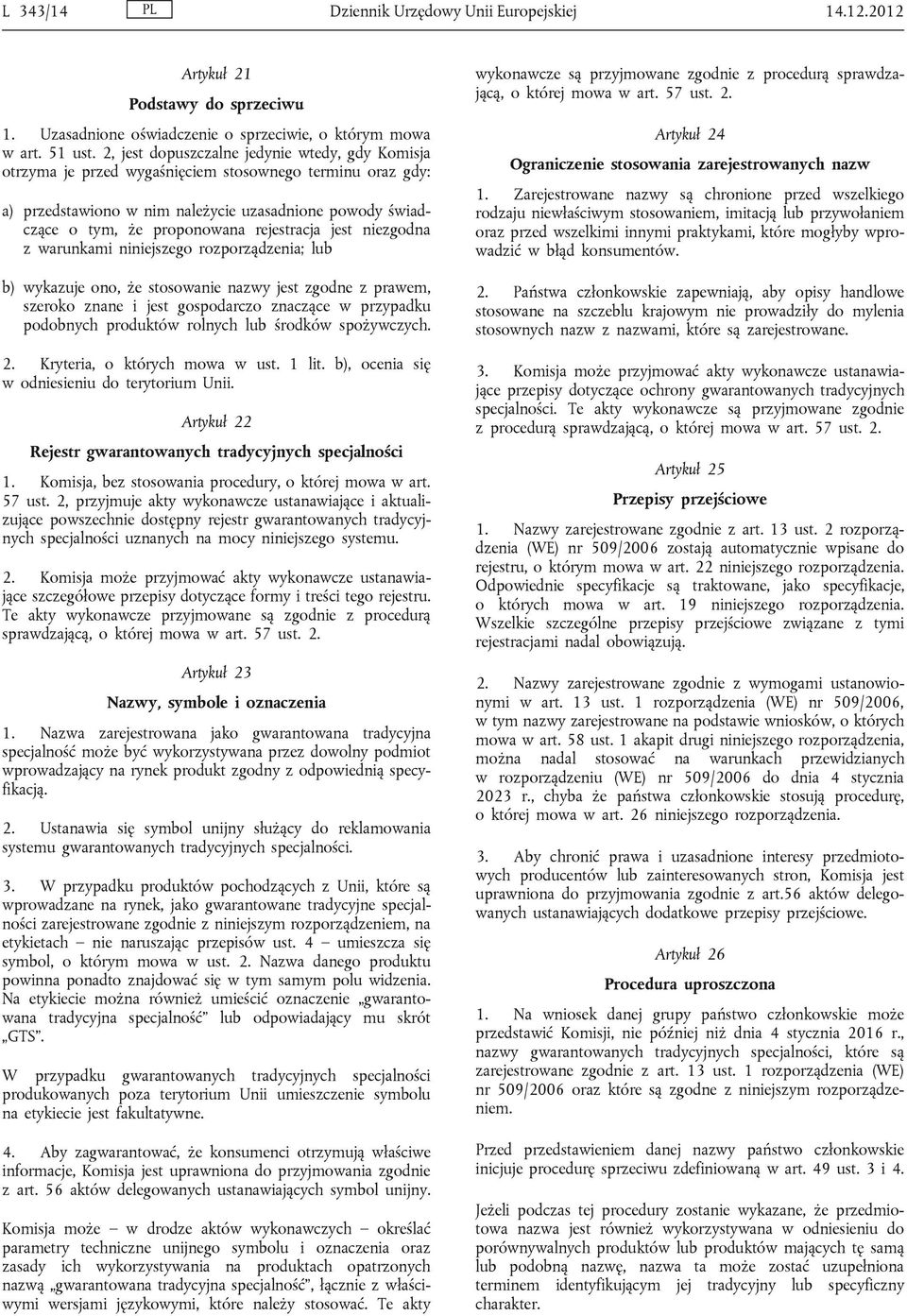 rejestracja jest niezgodna z warunkami niniejszego rozporządzenia; lub b) wykazuje ono, że stosowanie nazwy jest zgodne z prawem, szeroko znane i jest gospodarczo znaczące w przypadku podobnych